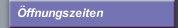 &Ouml;ffnungszeiten